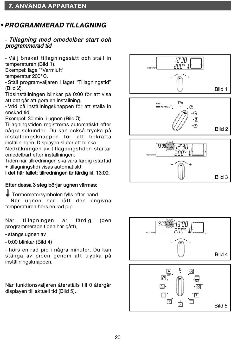 - Vrid på inställningsknappen för att ställa in önskad tid. Exempel: 30 min. i ugnen (Bild 3). Tillagningstiden registreras automatiskt efter några sekunder.