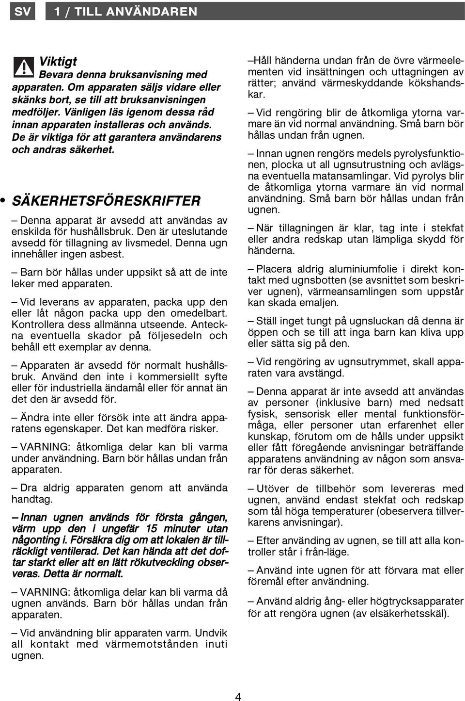 SÄKERHETSFÖRESKRIFTER Denna apparat är avsedd att användas av enskilda för hushållsbruk. Den är uteslutande avsedd för tillagning av livsmedel. Denna ugn innehåller ingen asbest.