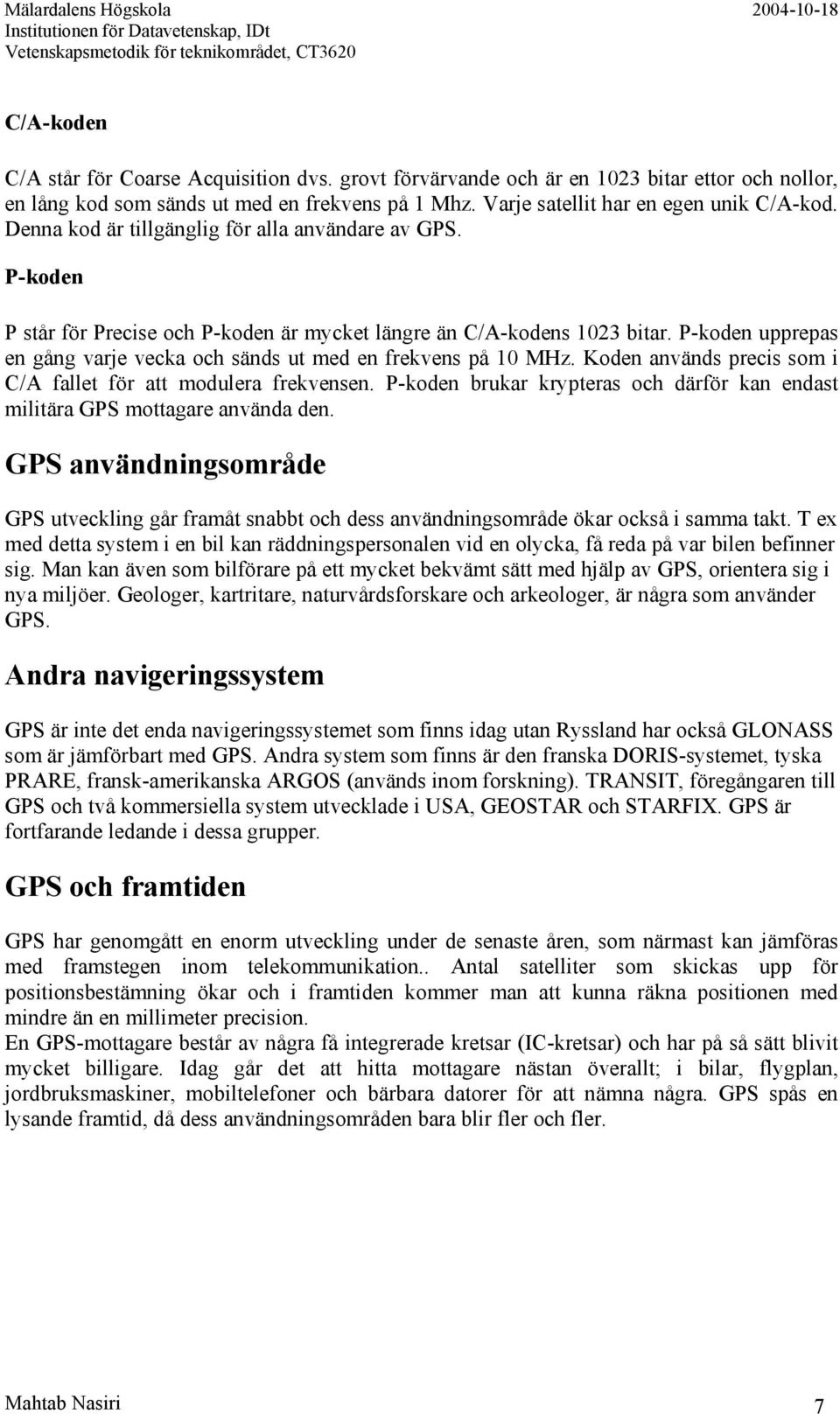 P-koden upprepas en gång varje vecka och sänds ut med en frekvens på 10 MHz. Koden används precis som i C/A fallet för att modulera frekvensen.