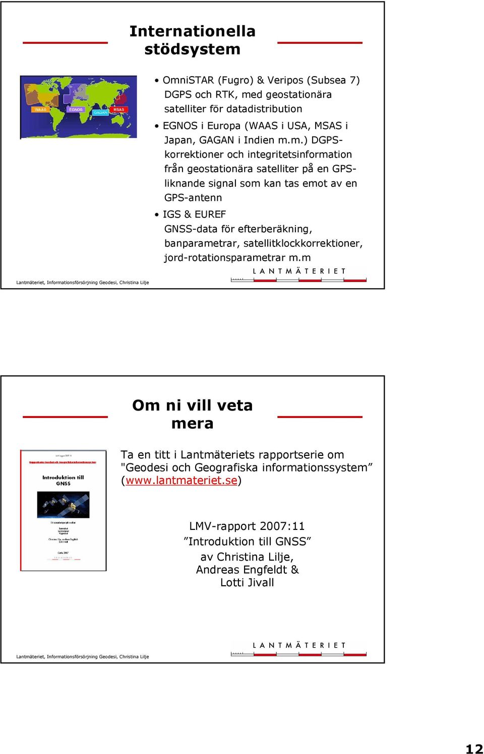 m.) DGPSkorrektioner och integritetsinformation från geostationära satelliter på en GPSliknande signal som kan tas emot av en GPS-antenn IGS& EUREF GNSS-data för