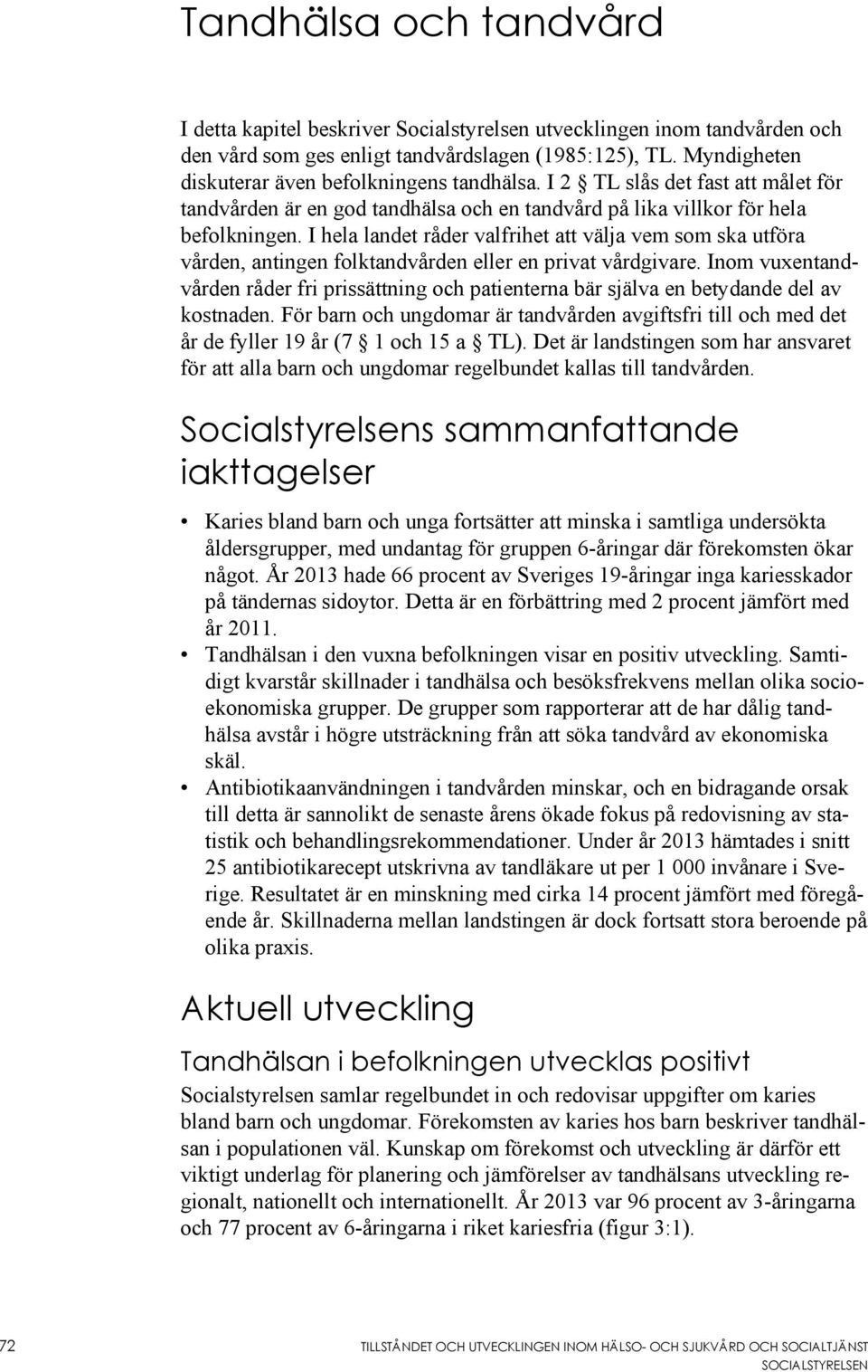 I hela landet råder valfrihet att välja vem som ska utföra vården, antingen folktandvården eller en privat vårdgivare.