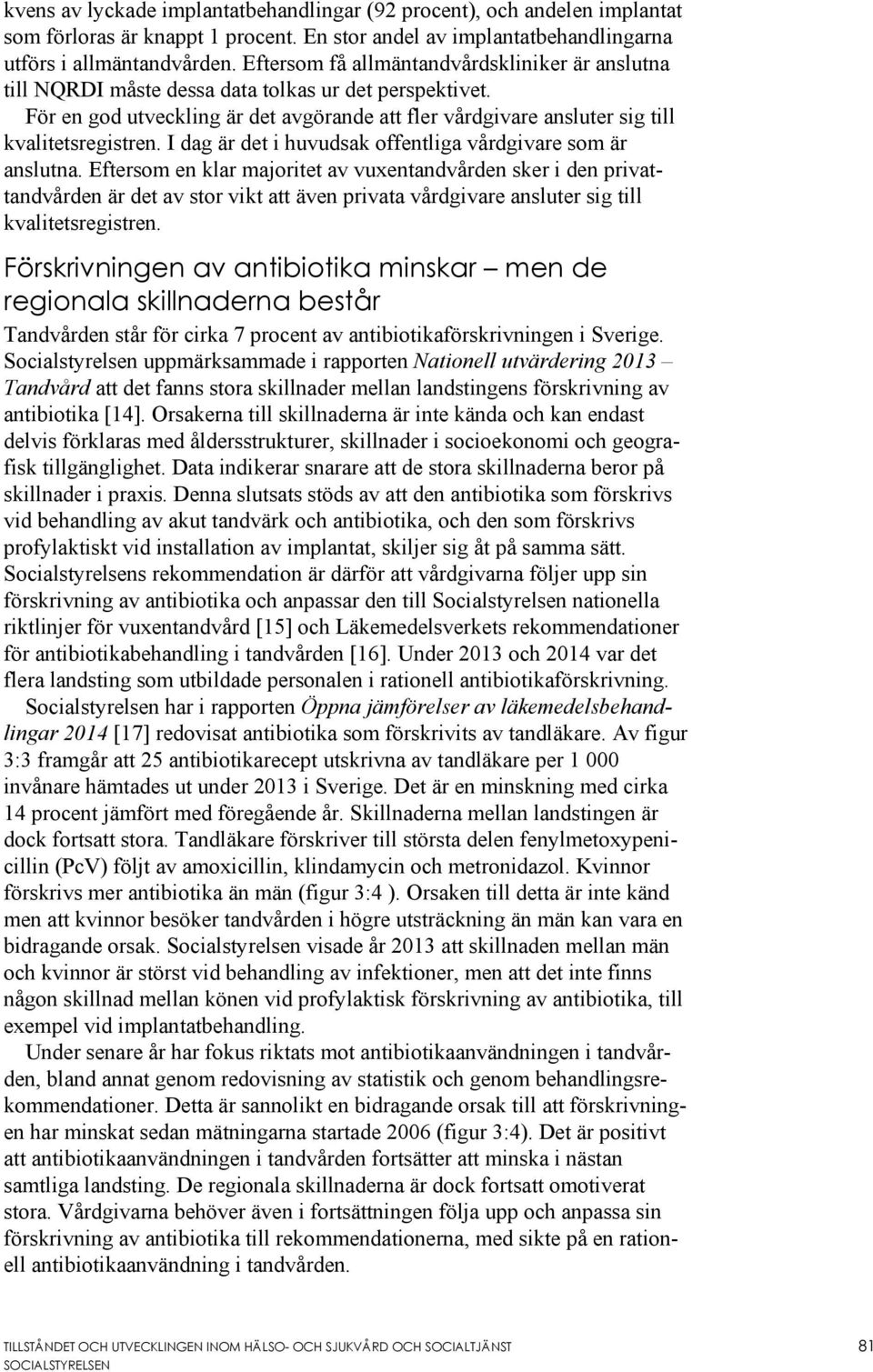 I dag är det i huvudsak offentliga vårdgivare som är anslutna.