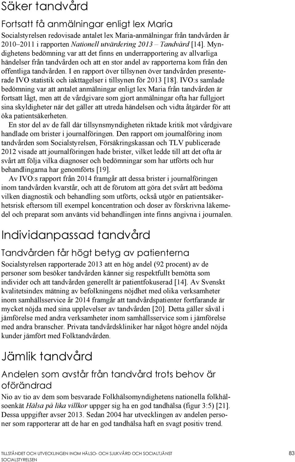 I en rapport över tillsynen över tandvården presenterade IVO statistik och iakttagelser i tillsynen för 2013 [18].