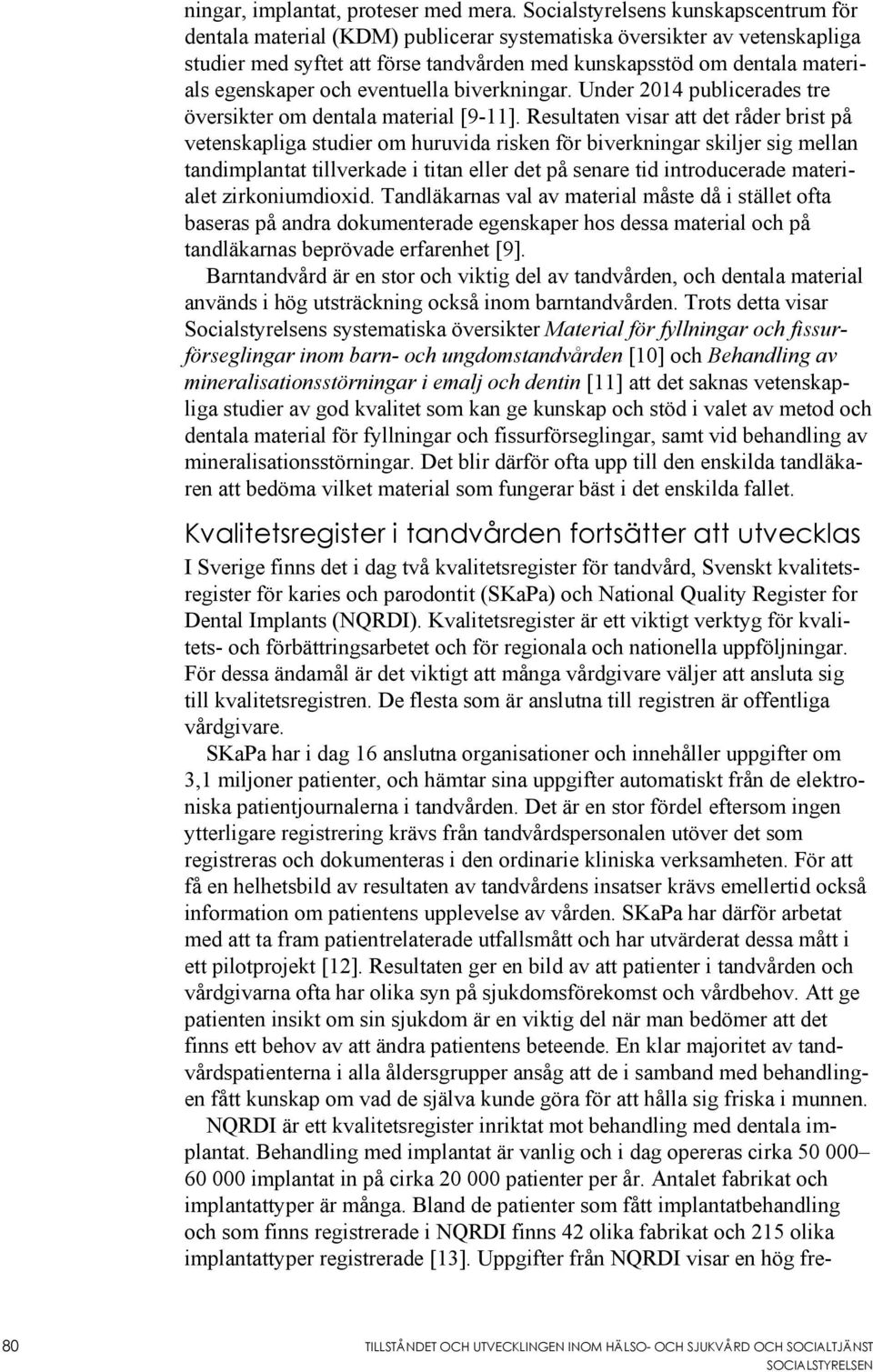 egenskaper och eventuella biverkningar. Under 2014 publicerades tre översikter om dentala material [9-11].