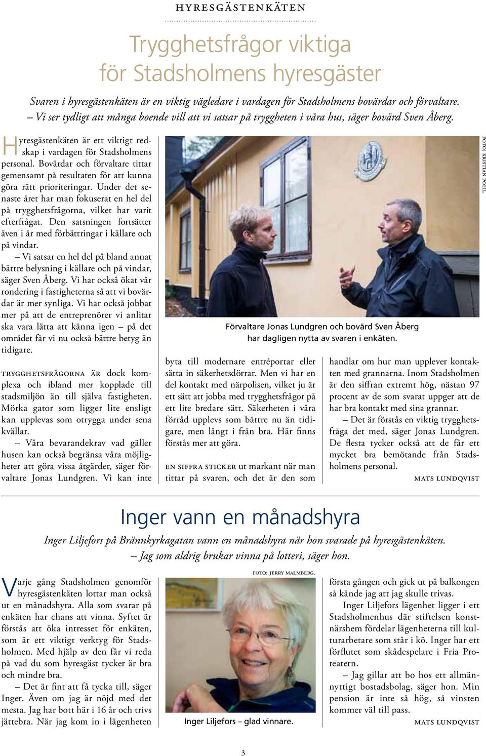 Bovärdar och förvaltare tittar gemensamt på resultaten för att kunna göra rätt prioriteringar. Under det senaste året har man fokuserat en hel del på trygghetsfrågorna, vilket har varit efter frågat.
