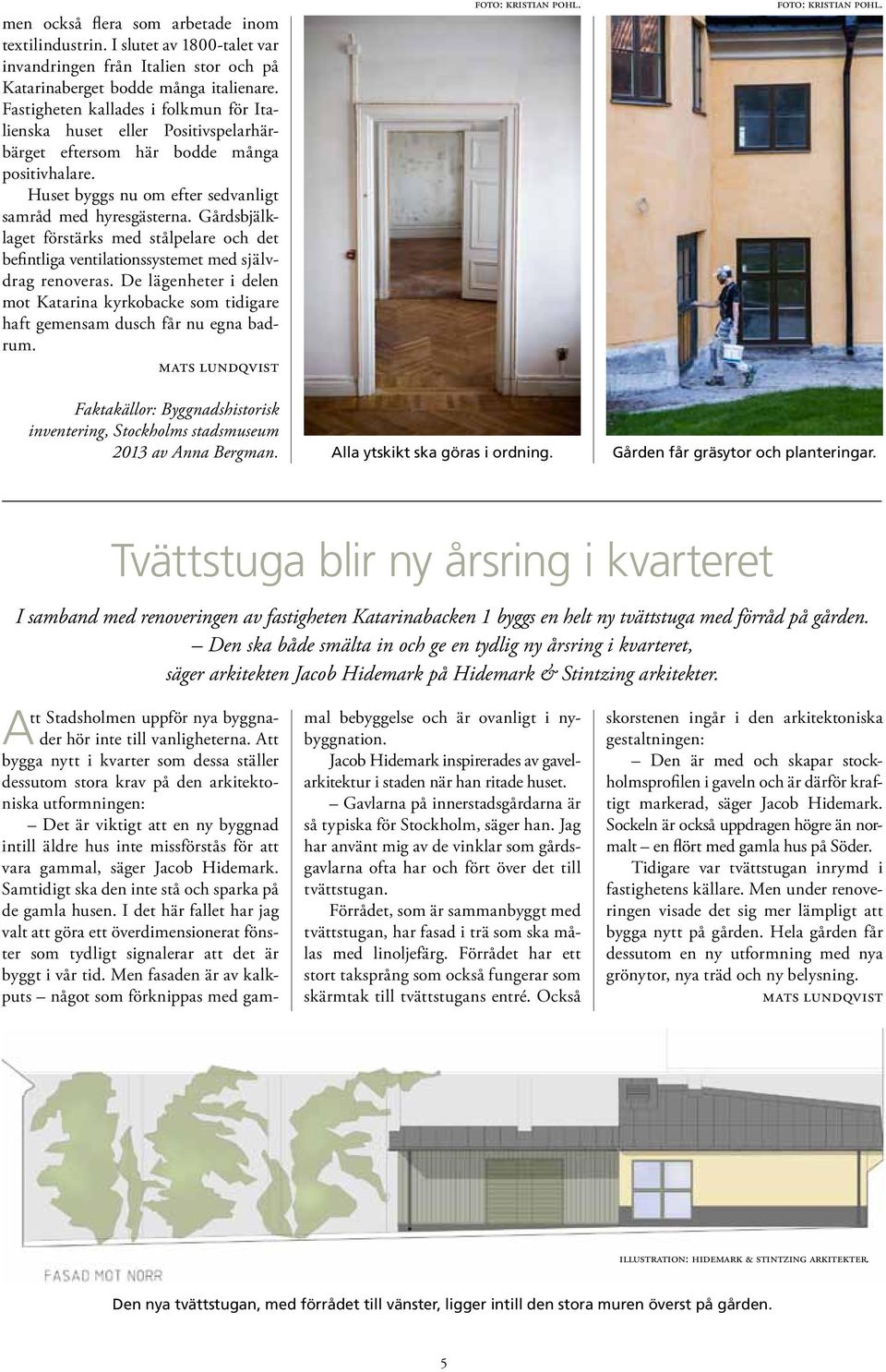 Gårds bjälklaget förstärks med stålpelare och det befintliga ventilationssystemet med själv drag renoveras.