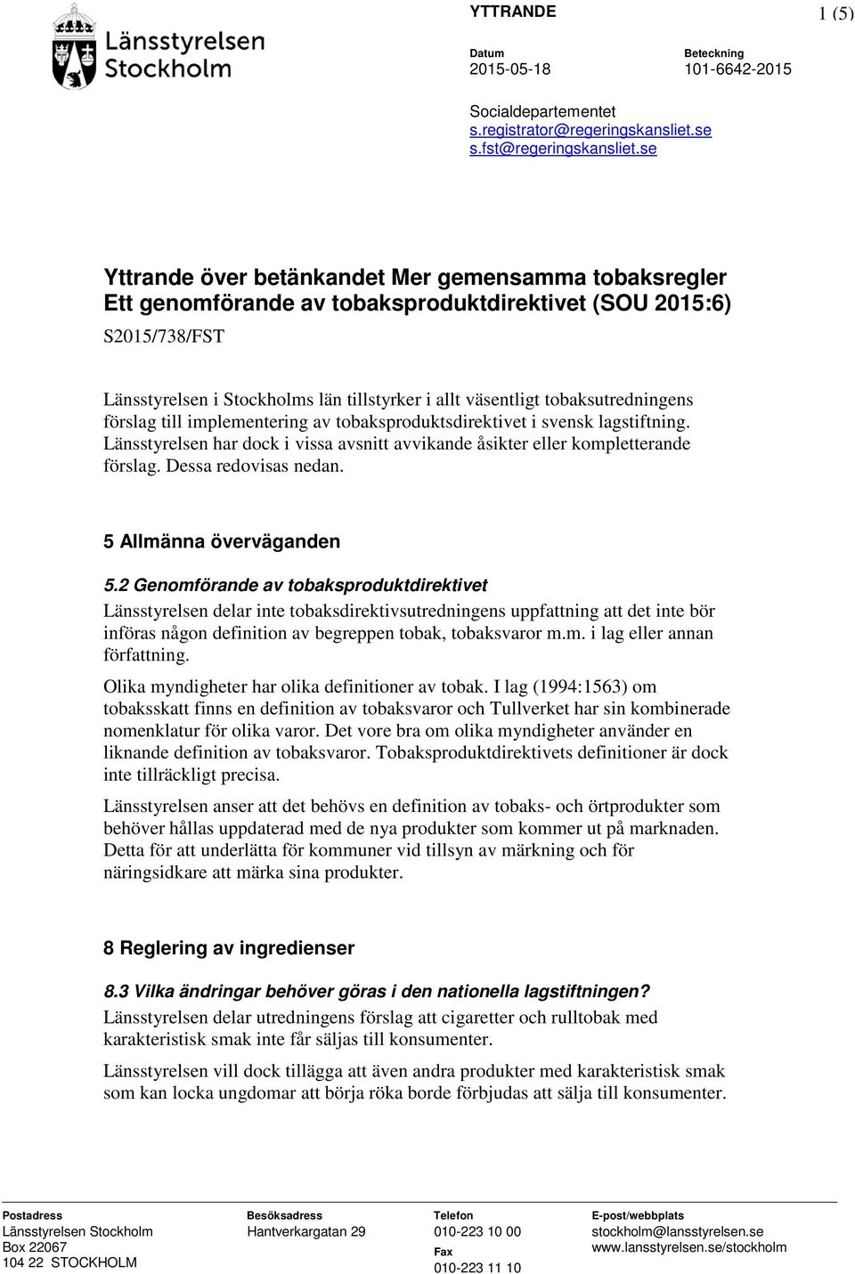 tobaksutredningens förslag till implementering av tobaksproduktsdirektivet i svensk lagstiftning. Länsstyrelsen har dock i vissa avsnitt avvikande åsikter eller kompletterande förslag.