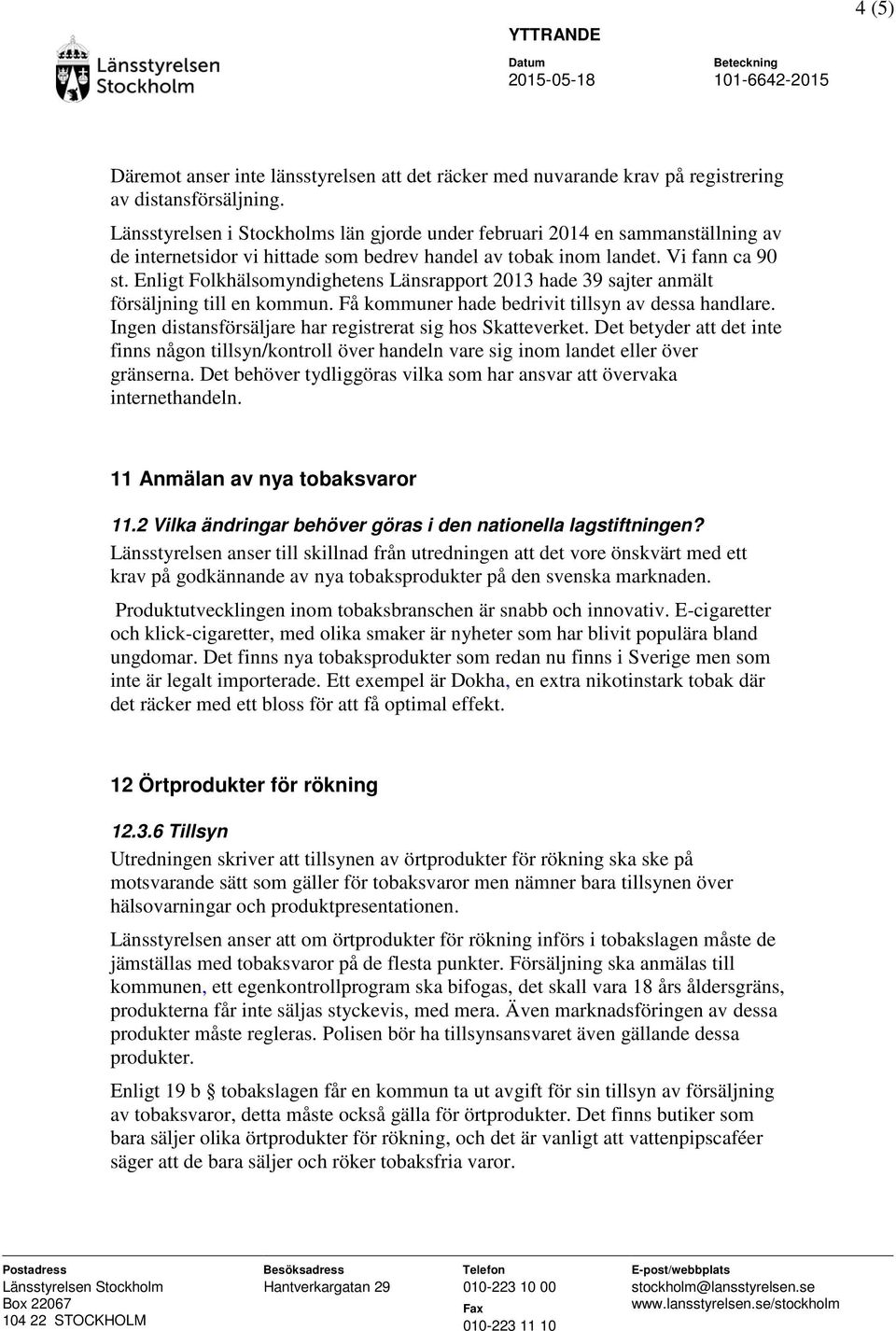 Enligt Folkhälsomyndighetens Länsrapport 2013 hade 39 sajter anmält försäljning till en kommun. Få kommuner hade bedrivit tillsyn av dessa handlare.