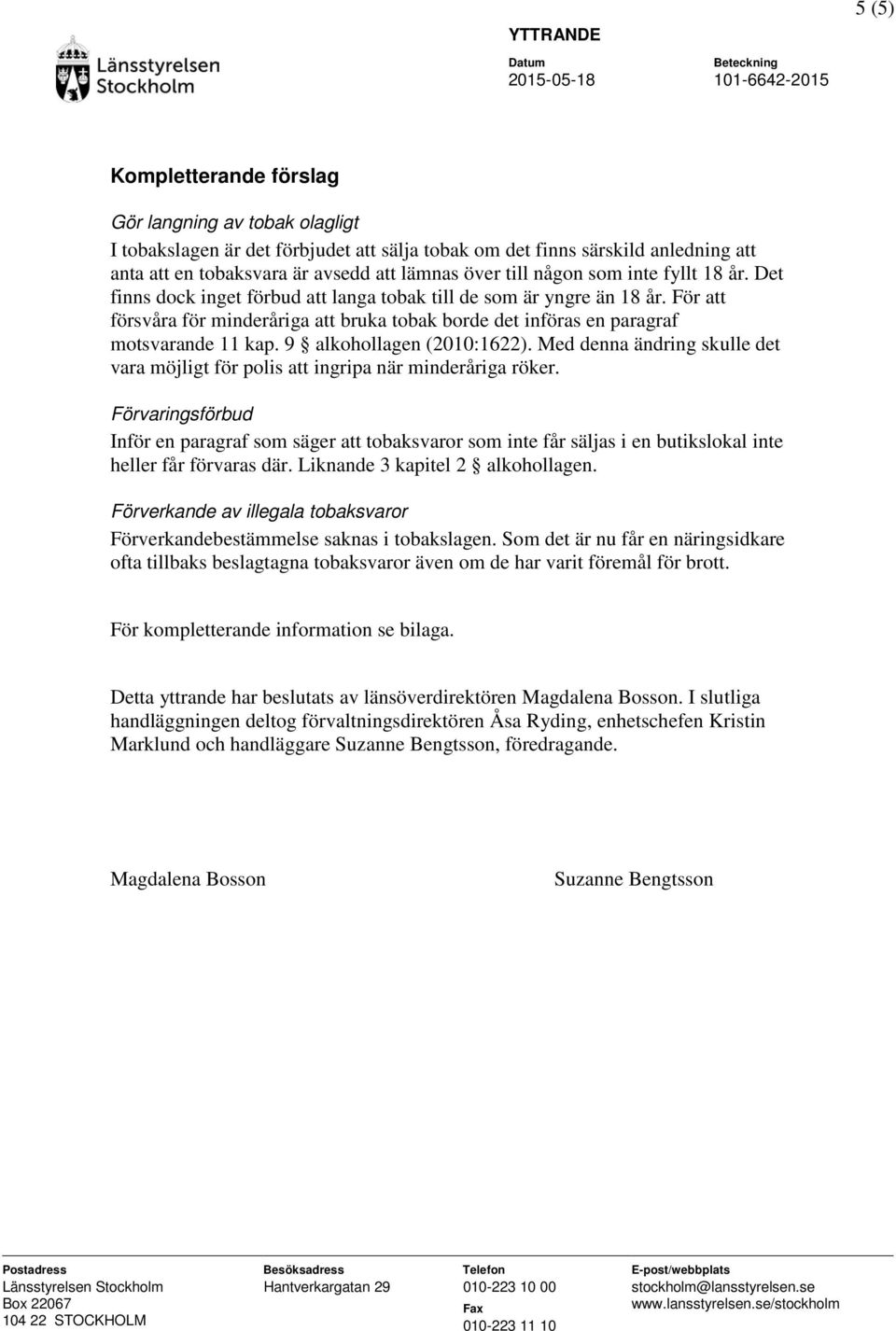 För att försvåra för minderåriga att bruka tobak borde det införas en paragraf motsvarande 11 kap. 9 alkohollagen (2010:1622).