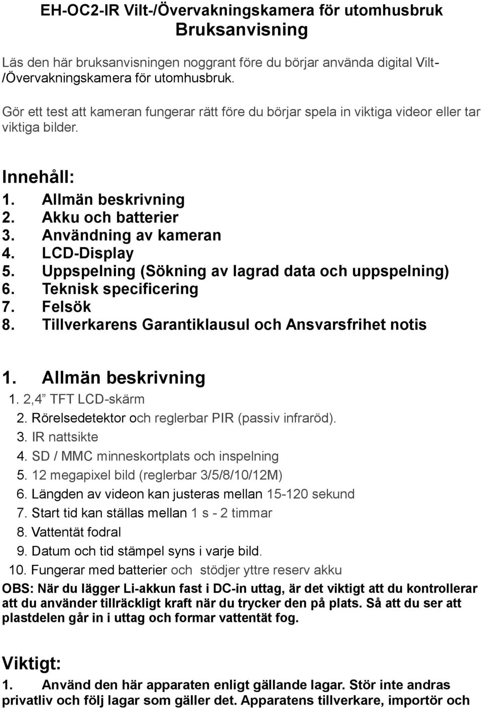 Uppspelning (Sökning av lagrad data och uppspelning) 6. Teknisk specificering 7. Felsök 8. Tillverkarens Garantiklausul och Ansvarsfrihet notis 1. Allmän beskrivning 1. 2,4 TFT LCD-skärm 2.