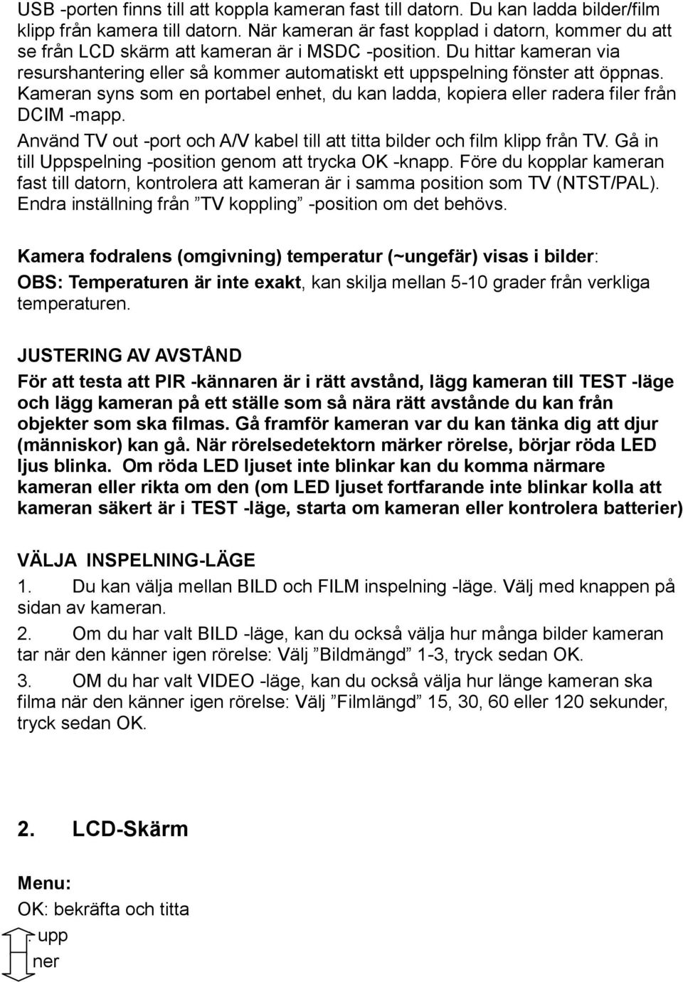 Du hittar kameran via resurshantering eller så kommer automatiskt ett uppspelning fönster att öppnas. Kameran syns som en portabel enhet, du kan ladda, kopiera eller radera filer från DCIM -mapp.