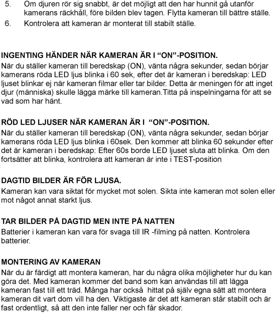 När du ställer kameran till beredskap (ON), vänta några sekunder, sedan börjar kamerans röda LED ljus blinka i 60 sek, efter det är kameran i beredskap: LED ljuset blinkar ej när kameran filmar eller