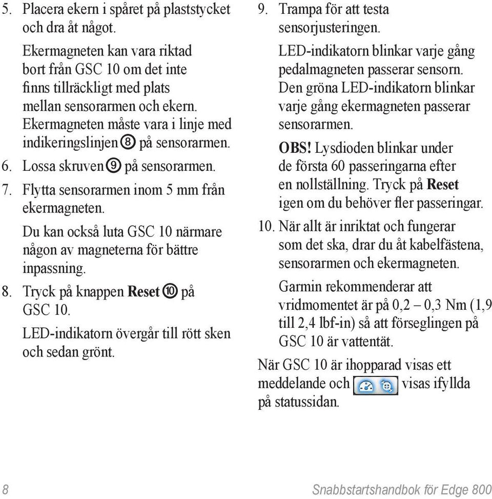 Du kan också luta GSC 10 närmare någon av magneterna för bättre inpassning. 8. Tryck på knappen Reset ➓ på GSC 10. LED-indikatorn övergår till rött sken och sedan grönt. 9.