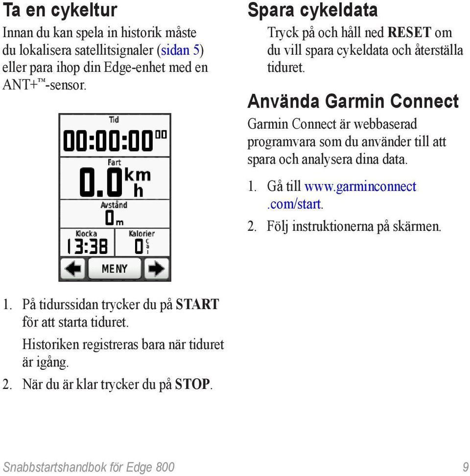 Använda Garmin Connect Garmin Connect är webbaserad programvara som du använder till att spara och analysera dina data. 1. Gå till www.garminconnect.