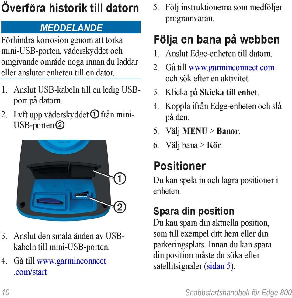 com/start 5. Följ instruktionerna som medföljer programvaran. Följa en bana på webben 1. Anslut Edge-enheten till datorn. 2. Gå till www.garminconnect.com och sök efter en aktivitet. 3.