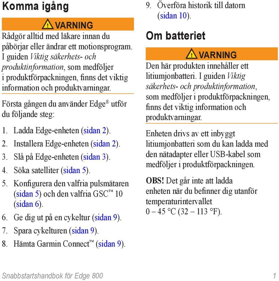 Ladda Edge-enheten (sidan 2). 2. Installera Edge-enheten (sidan 2). 3. Slå på Edge-enheten (sidan 3). 4. Söka satelliter (sidan 5)