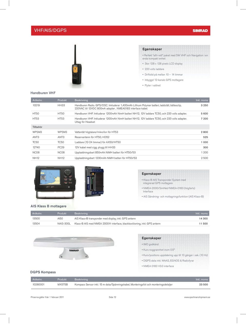 plugg till HH33 300 NC08 NC08 1 200 NH12 NH12 2 500 integrerad GPS mottagare Interface AIS Klass B mottagare 13500 AI50 AIS Klass-B transponder med display,