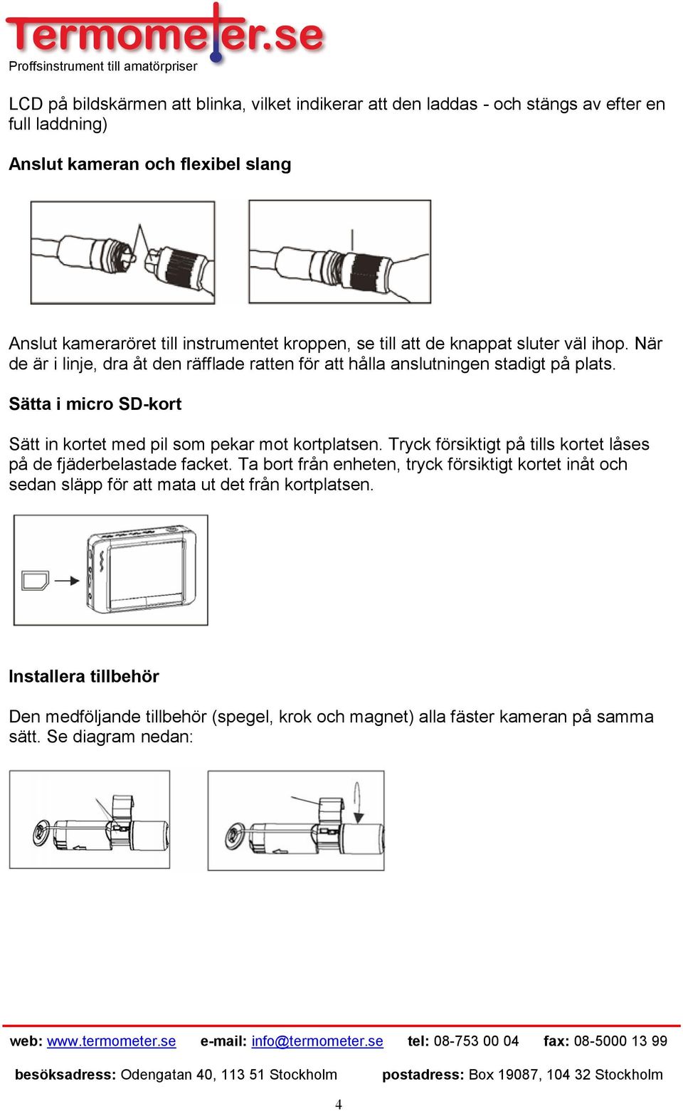 Sätta i micro SD-kort Sätt in kortet med pil som pekar mot kortplatsen. Tryck försiktigt på tills kortet låses på de fjäderbelastade facket.