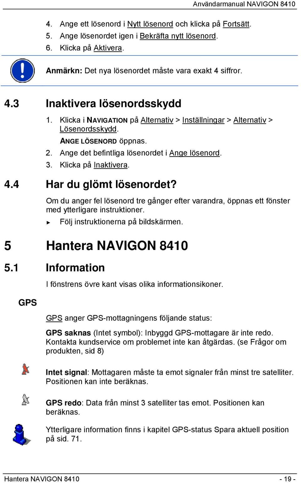 Klicka på Inaktivera. 4.4 Har du glömt lösenordet? Om du anger fel lösenord tre gånger efter varandra, öppnas ett fönster med ytterligare instruktioner. Följ instruktionerna på bildskärmen.