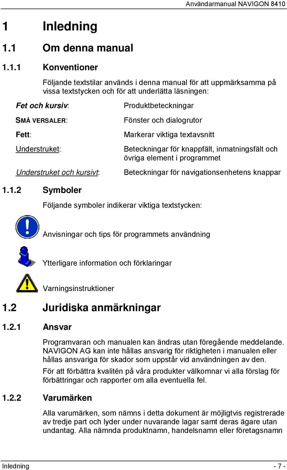 Beteckningar för navigationsenhetens knappar 1.