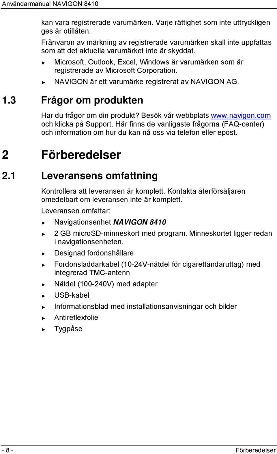 Microsoft, Outlook, Excel, Windows är varumärken som är registrerade av Microsoft Corporation. NAVIGON är ett varumärke registrerat av NAVIGON AG. 1.3 Frågor om produkten Har du frågor om din produkt?