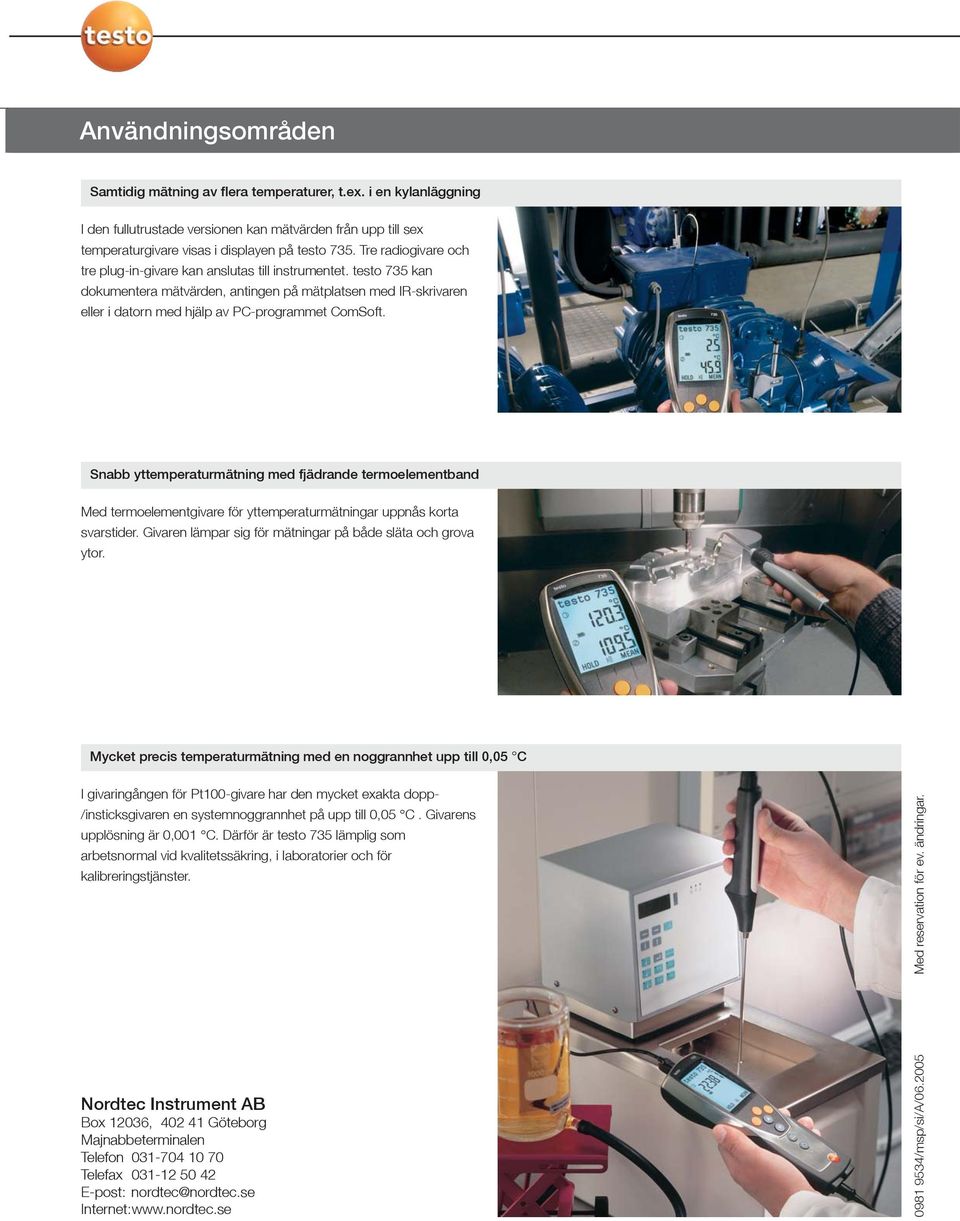 testo 735 kan dokumentera mätvärden, antingen på mätplatsen med IR-skrivaren eller i datorn med hjälp av PC-programmet ComSoft.