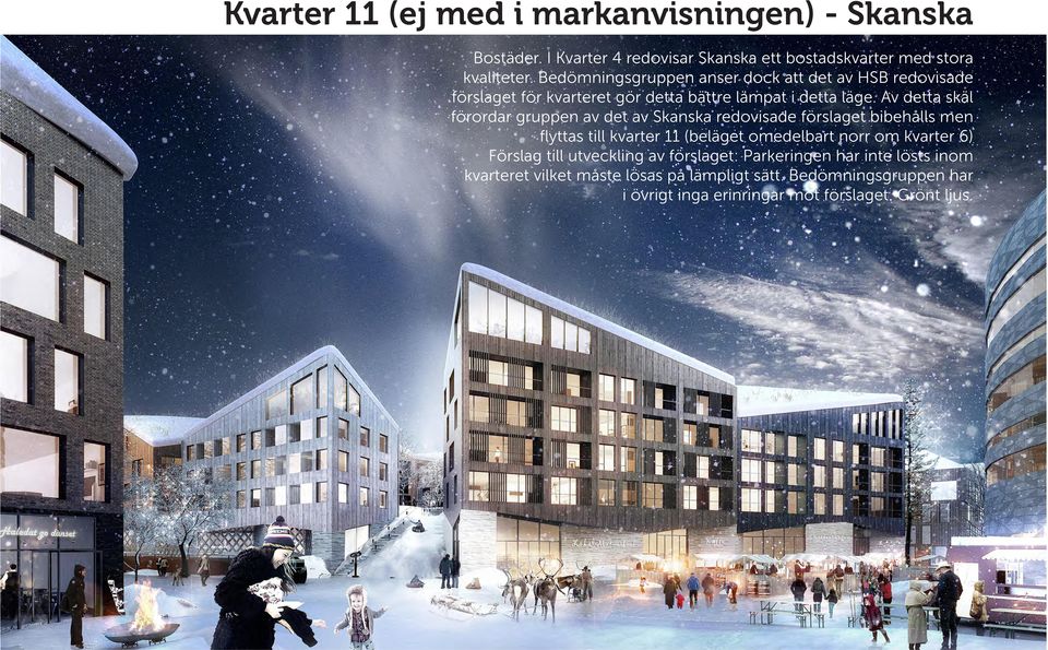 Av detta skäl förordar gruppen av det av Skanska redovisade förslaget bibehålls men flyttas till kvarter 11 (beläget omedelbart norr om kvarter