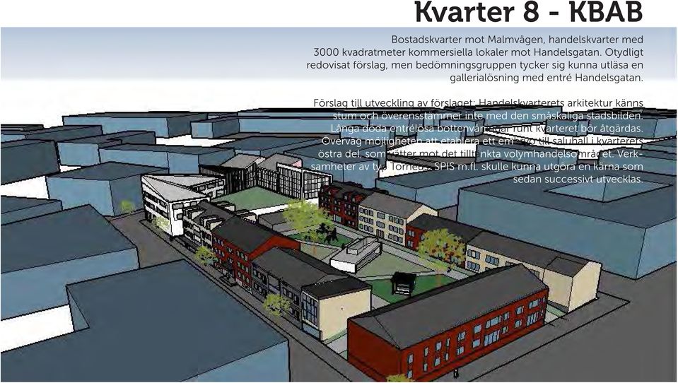 Förslag till utveckling av förslaget: Handelskvarterets arkitektur känns stum och överensstämmer inte med den småskaliga stadsbilden.