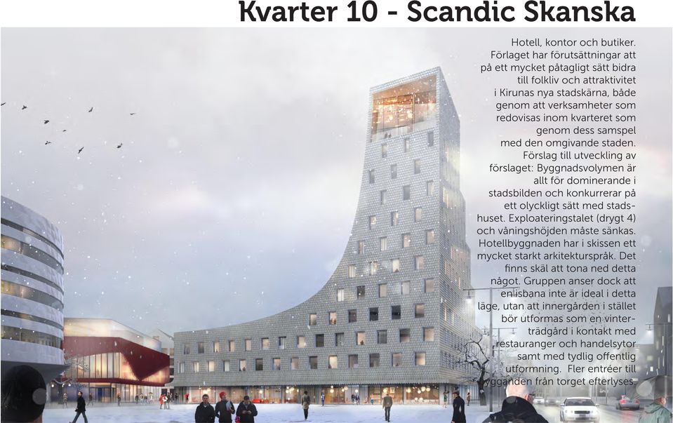 samspel med den omgivande staden. Förslag till utveckling av förslaget: Byggnadsvolymen är allt för dominerande i stadsbilden och konkurrerar på ett olyckligt sätt med stadshuset.
