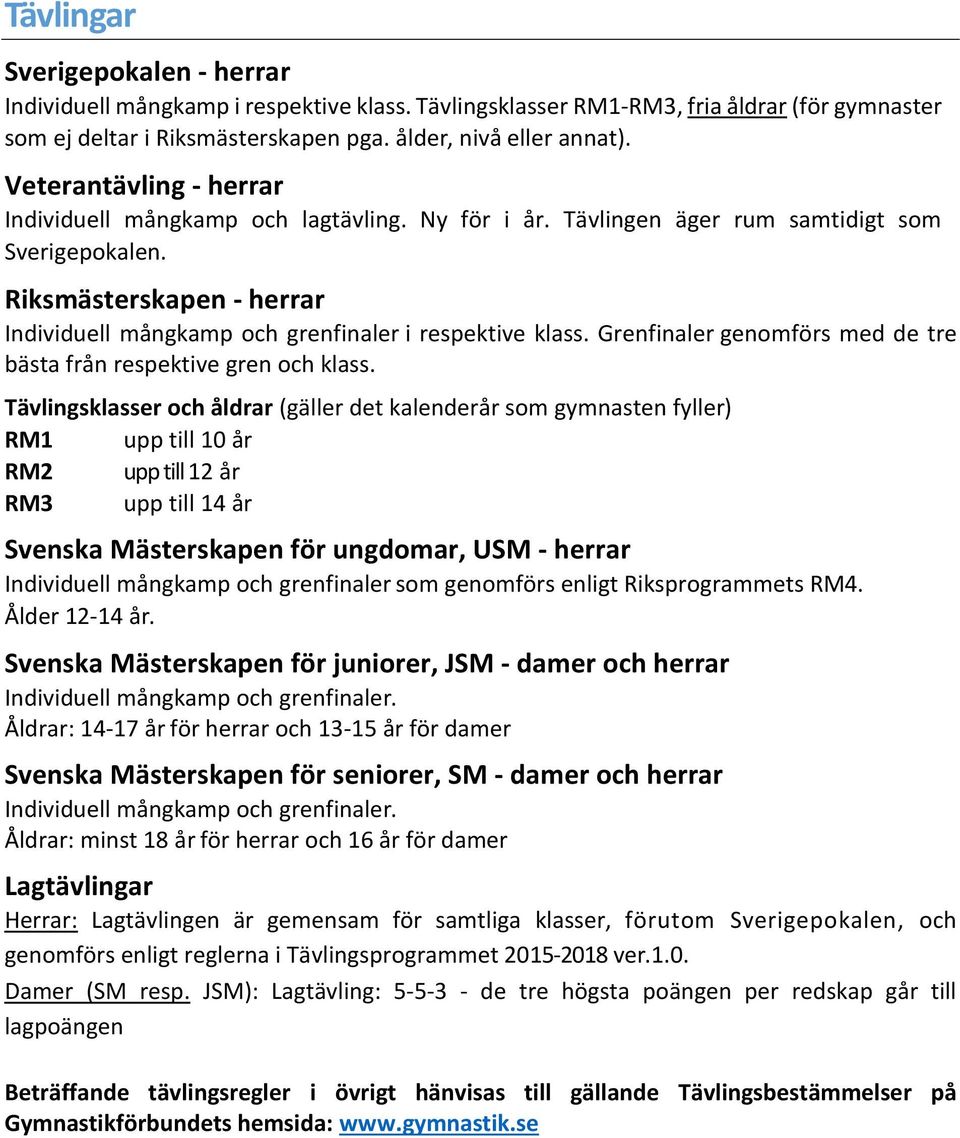 Riksmästerskapen - herrar Individuell mångkamp och grenfinaler i respektive klass. Grenfinaler genomförs med de tre bästa från respektive gren och klass.