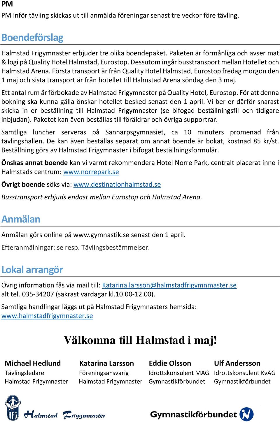 Första transport är från Quality Hotel Halmstad, Eurostop fredag morgon den 1 maj och sista transport är från hotellet till Halmstad Arena söndag den 3 maj.