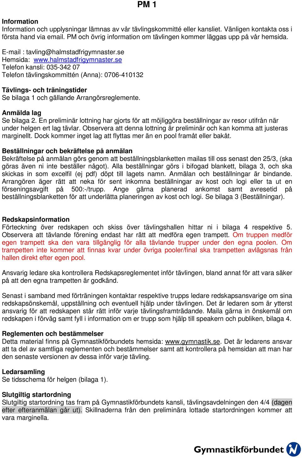 se Hemsida: www.halmstadfrigymnaster.se Telefon kansli: 035-342 07 Telefon tävlingskommittén (Anna): 0706-410132 Tävlings- och träningstider Se bilaga 1 och gällande Arrangörsreglemente.