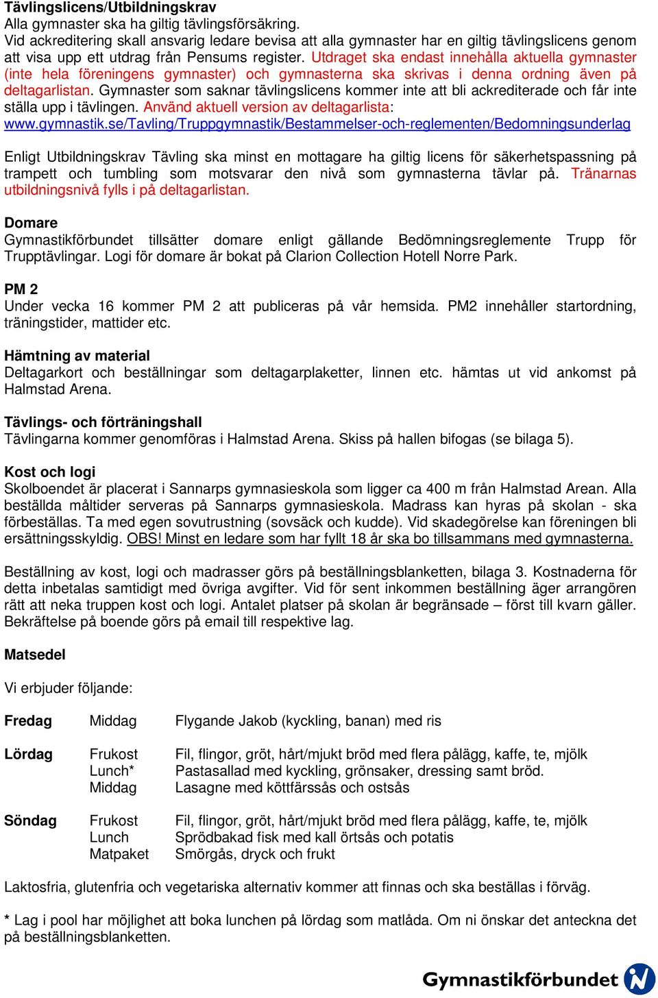 Utdraget ska endast innehålla aktuella gymnaster (inte hela föreningens gymnaster) och gymnasterna ska skrivas i denna ordning även på deltagarlistan.