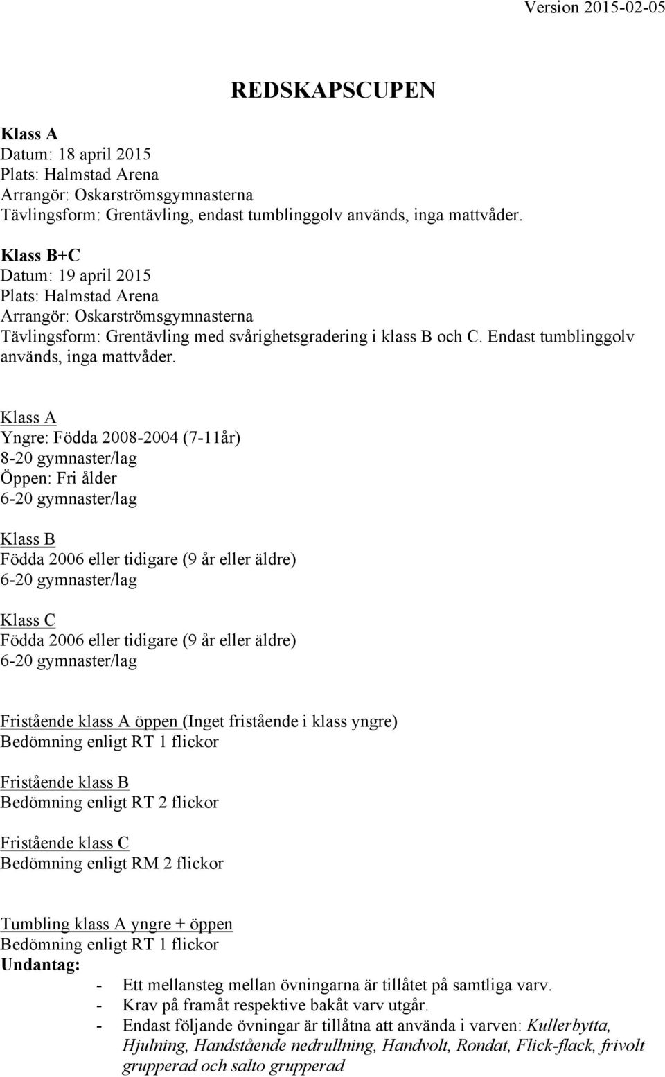 Klass A Yngre: Födda 2008-2004 (7-11år) 8-20 gymnaster/lag Öppen: Fri ålder 6-20 gymnaster/lag Klass B Födda 2006 eller tidigare (9 år eller äldre) 6-20 gymnaster/lag Klass C Födda 2006 eller