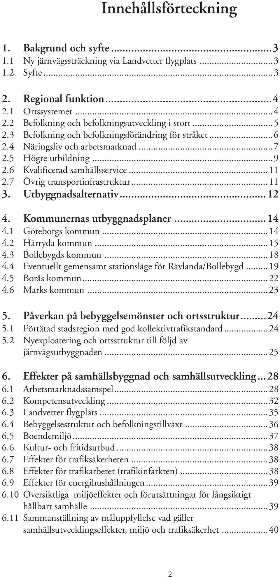 Utbyggnadsalternativ...12 4. Kommunernas utbyggnadsplaner...14 4.1 Göteborgs kommun...14 4.2 Härryda kommun...15 4.3 Bollebygds kommun...18 4.