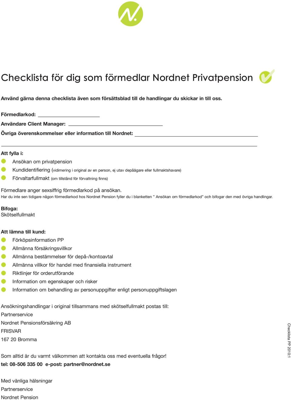 depåägare eller fullmaktshavare) Förvaltarfullmakt (om tillstånd för förvaltning finns) Förmedlare anger sexsiffrig förmedlarkod på ansökan.