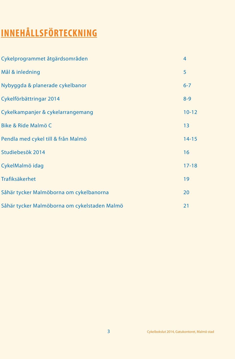 Malmö C 13 Pendla med cykel till & från Malmö 14-15 Studiebesök 2014 16 CykelMalmö idag 17-18