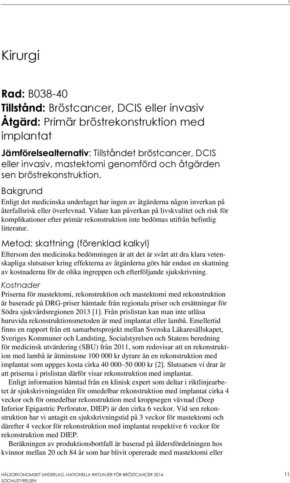 Vidare kan påverkan på livskvalitet och risk för komplikationer efter primär rekonstruktion inte bedömas utifrån befintlig litteratur.
