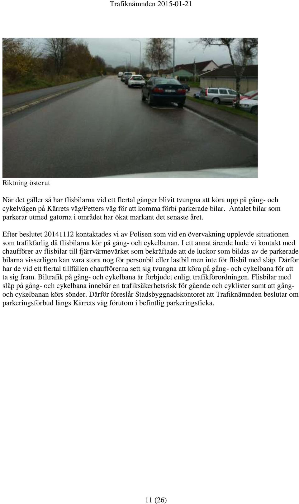 Efter beslutet 20141112 kontaktades vi av Polisen som vid en övervakning upplevde situationen som trafikfarlig då flisbilarna kör på gång- och cykelbanan.