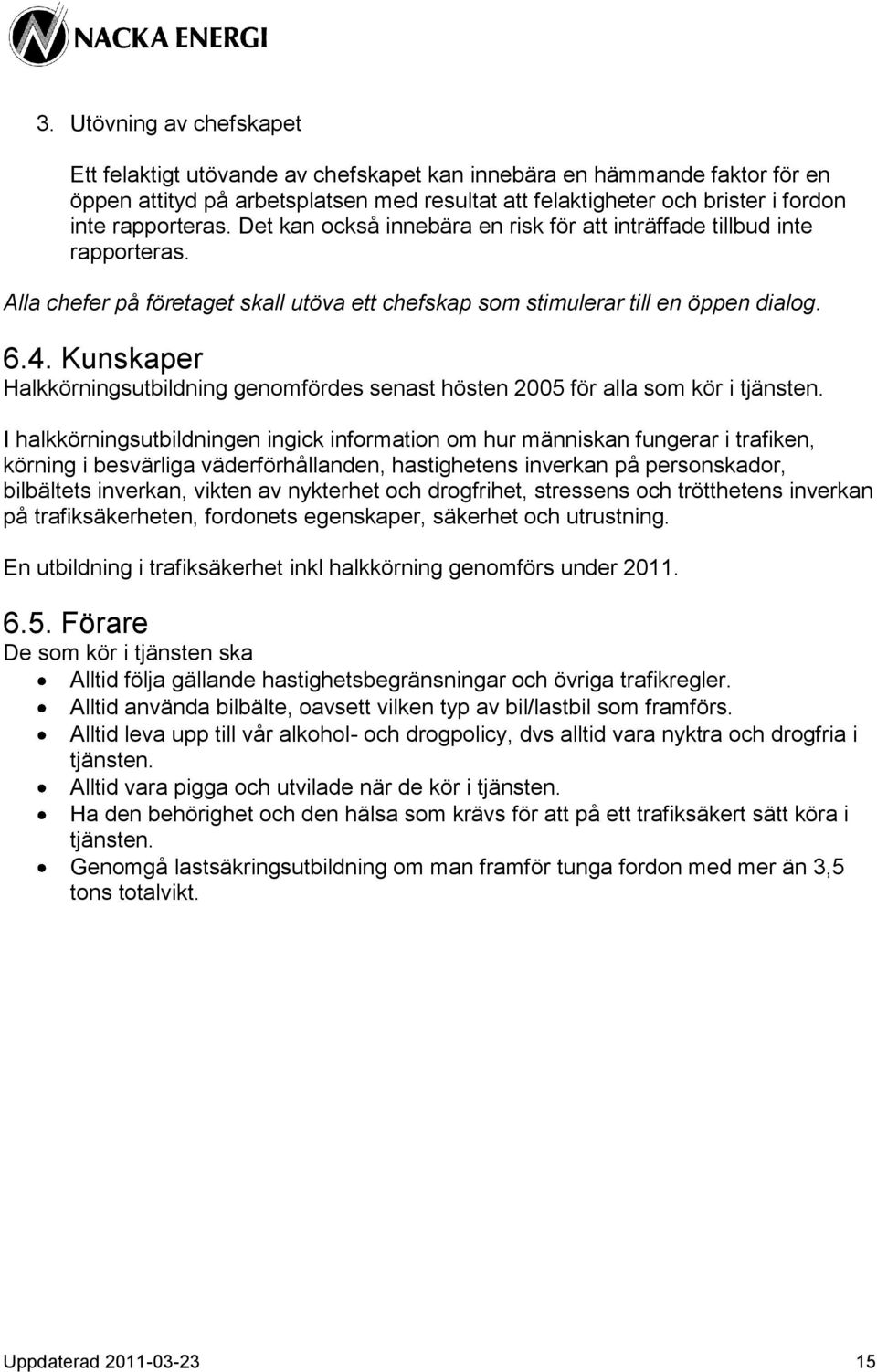 Kunskaper Halkkörningsutbildning genomfördes senast hösten 2005 för alla som kör i tjänsten.
