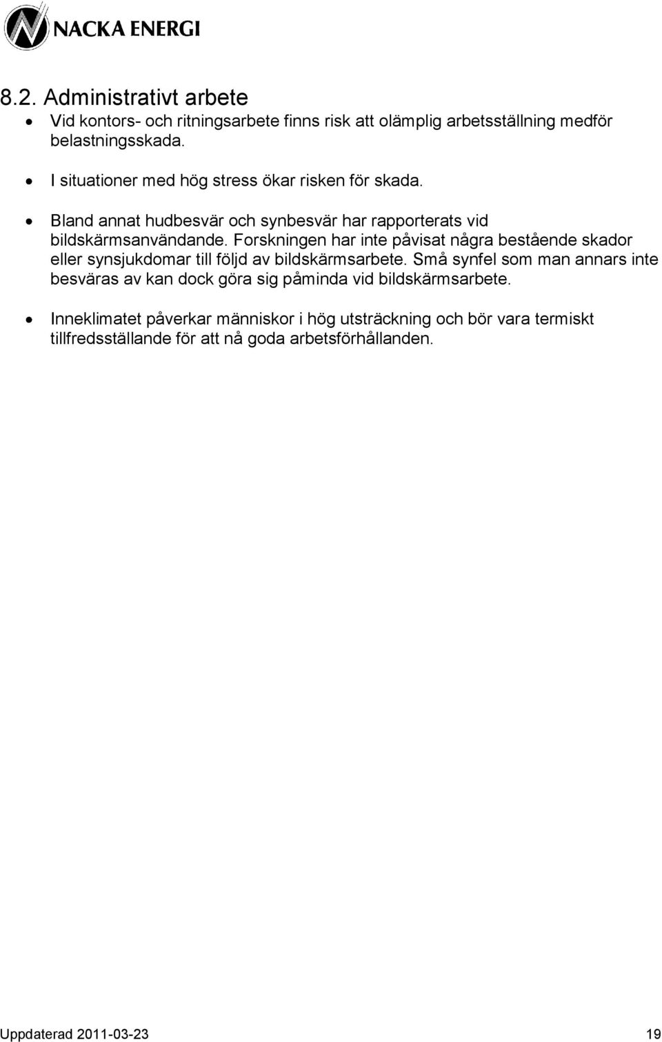 Forskningen har inte påvisat några bestående skador eller synsjukdomar till följd av bildskärmsarbete.