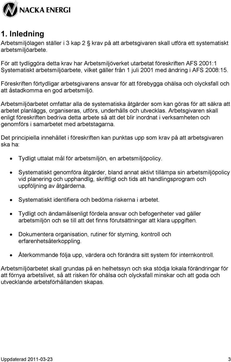 Föreskriften förtydligar arbetsgivarens ansvar för att förebygga ohälsa och olycksfall och att åstadkomma en god arbetsmiljö.