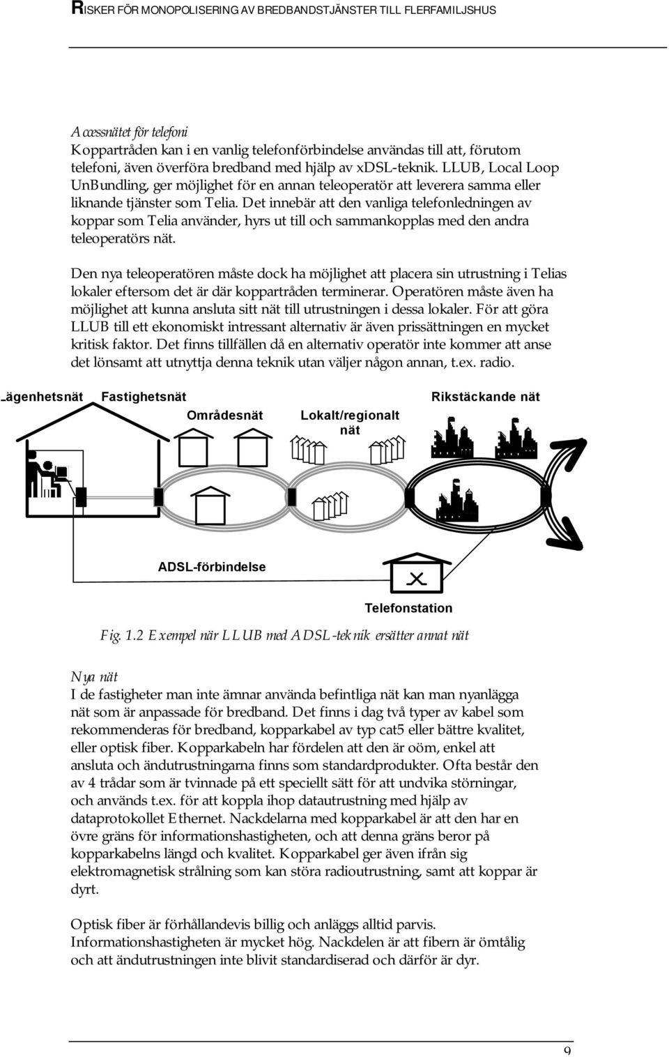 Det innebär att den vanliga telefonledningen av koppar som Telia använder, hyrs ut till och sammankopplas med den andra teleoperatörs nät.