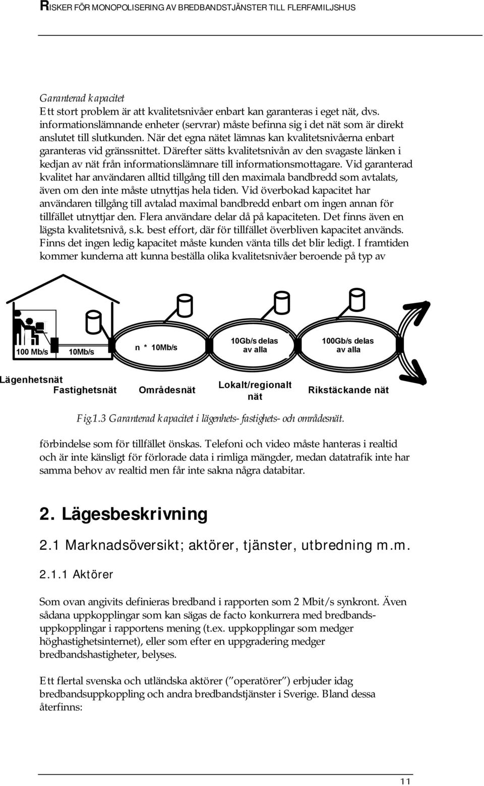 Därefter sätts kvalitetsnivån av den svagaste länken i kedjan av nät från informationslämnare till informationsmottagare.