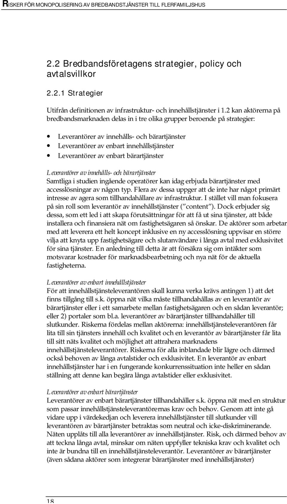 bärartjänster Leverantörer av innehålls- och bärartjänster Samtliga i studien ingående operatörer kan idag erbjuda bärartjänster med accesslösningar av någon typ.