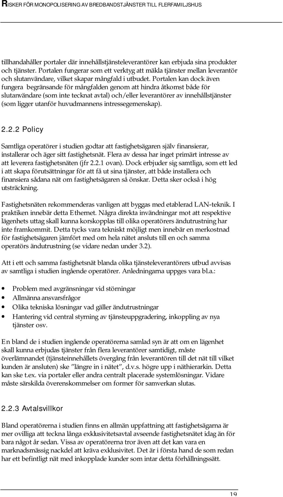 Portalen kan dock även fungera begränsande för mångfalden genom att hindra åtkomst både för slutanvändare (som inte tecknat avtal) och/eller leverantörer av innehållstjänster (som ligger utanför
