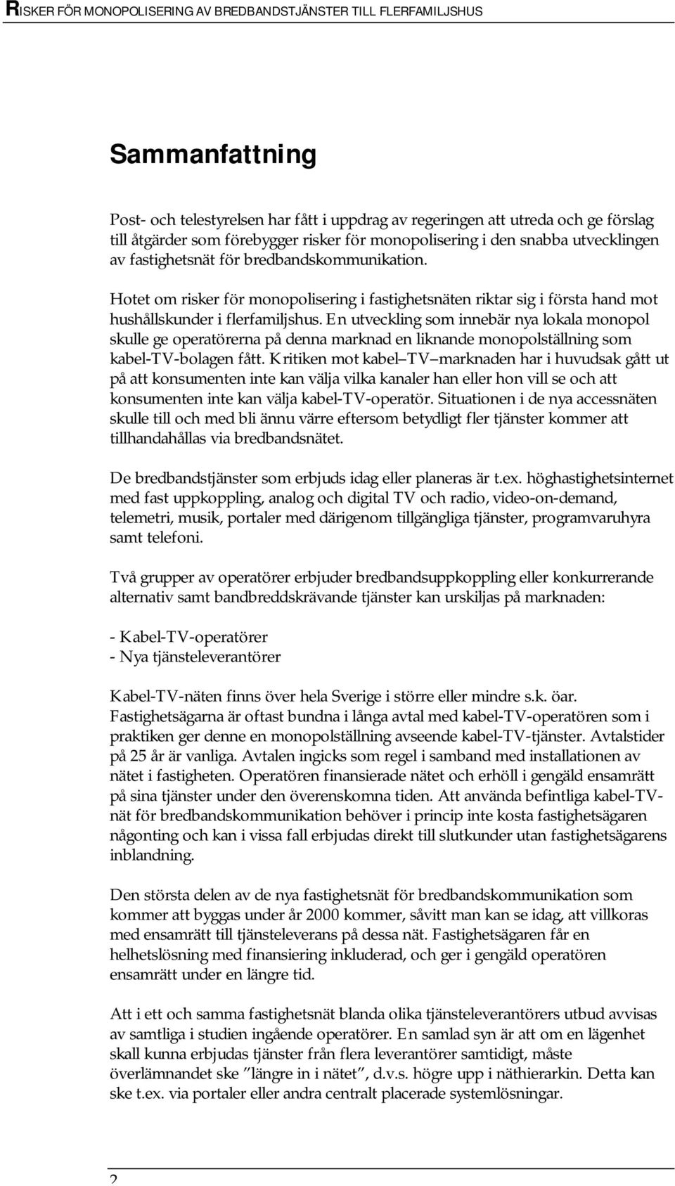 En utveckling som innebär nya lokala monopol skulle ge operatörerna på denna marknad en liknande monopolställning som kabel-tv-bolagen fått.