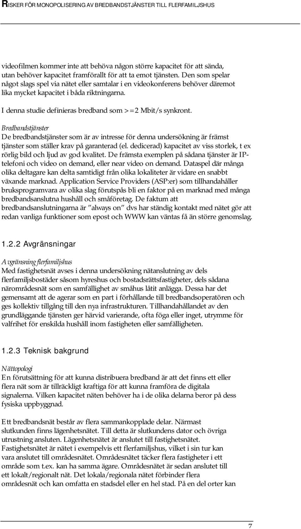 Bredbandstjänster De bredbandstjänster som är av intresse för denna undersökning är främst tjänster som ställer krav på garanterad (el.