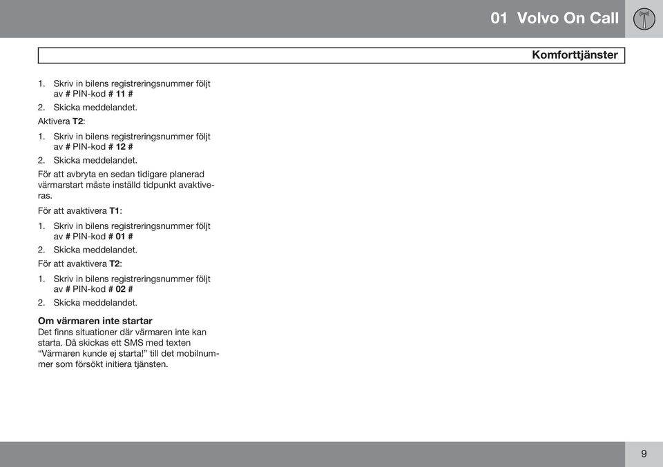 För att avaktivera T1: 1. Skriv in bilens registreringsnummer följt av # PIN-kod # 01 # 2. Skicka meddelandet. För att avaktivera T2: 1.