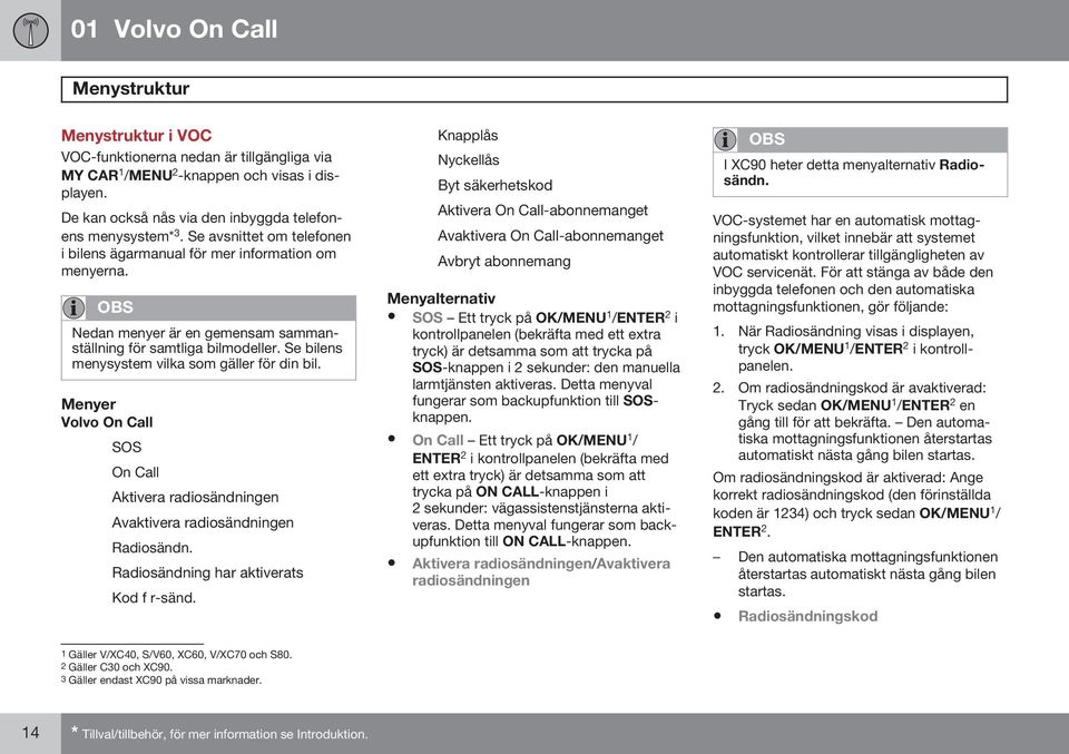 Menyer Volvo On Call SOS On Call Aktivera radiosändningen Avaktivera radiosändningen Radiosändn. Radiosändning har aktiverats Kod f r-sänd.